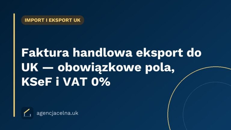 Faktura handlowa eksport do UK — obowiązkowe pola, KSeF i VAT 0%
