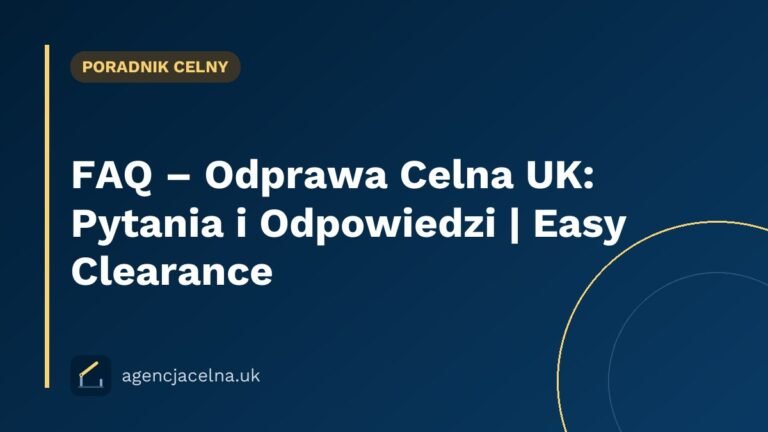 FAQ – Odprawa Celna UK: Pytania i Odpowiedzi | Easy Clearance