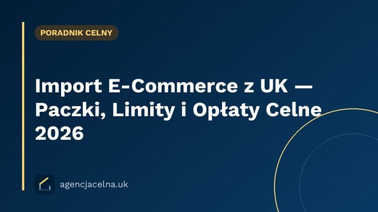 Import E-Commerce z UK — Paczki, Limity i Opłaty Celne 2026