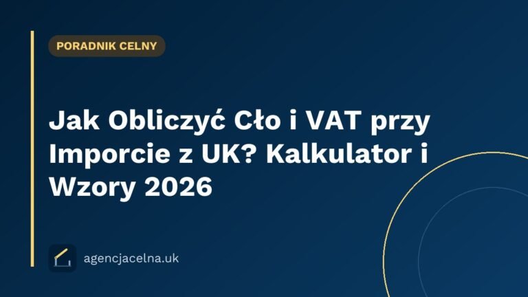Jak Obliczyć Cło i VAT przy Imporcie z UK? Kalkulator i Wzory 2026