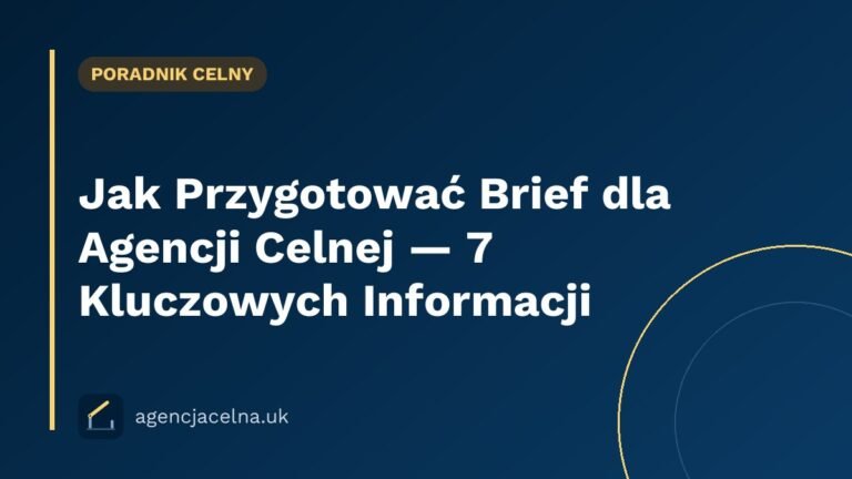 Jak Przygotować Brief dla Agencji Celnej — 7 Kluczowych Informacji
