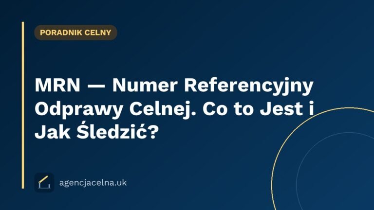 MRN — Numer Referencyjny Odprawy Celnej. Co to Jest i Jak Śledzić?