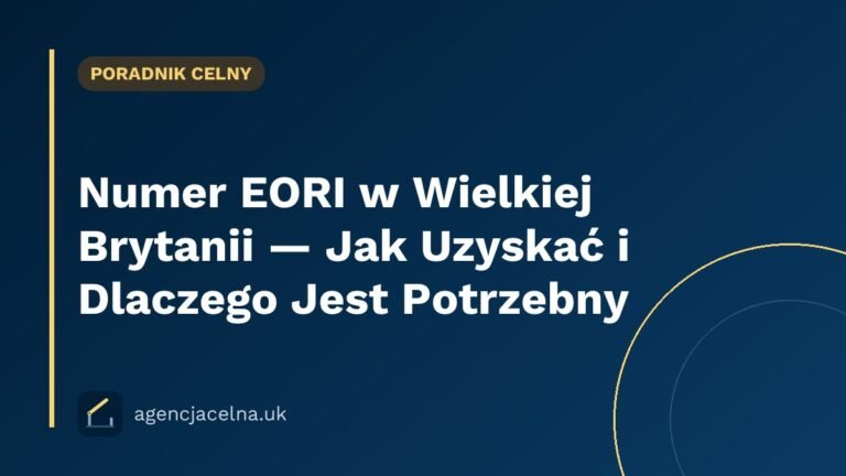 Numer EORI w Wielkiej Brytanii — Jak Uzyskać i Dlaczego Jest Potrzebny