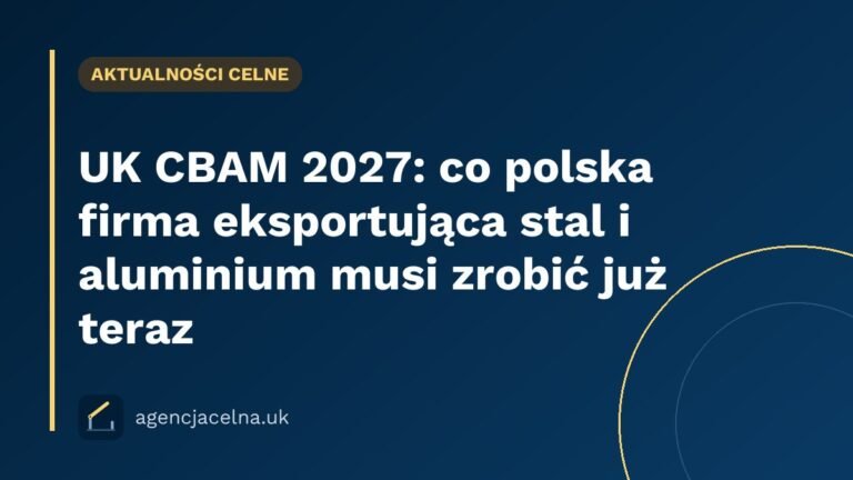 UK CBAM 2027: co polska firma eksportująca stal i aluminium musi zrobić już teraz