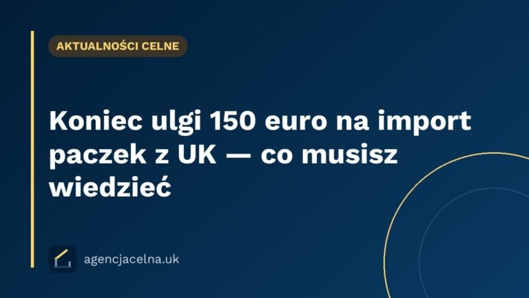Koniec ulgi 150 euro na import paczek z UK — co musisz wiedzieć